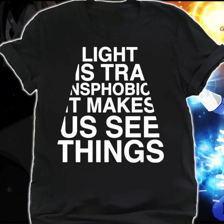 Light us transphobic it makes us see things shirt shirt