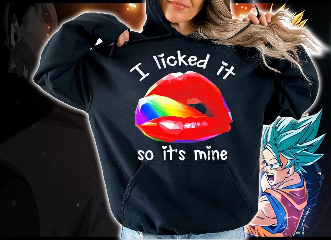 Lip I licked it so it's mine LGBT shirt hoodie