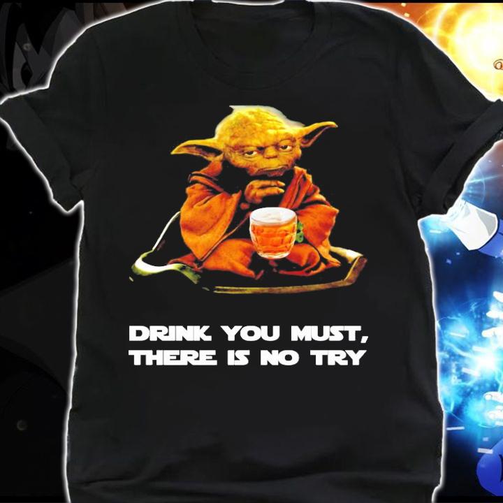 Master Yoda beer drink you must there is no try shirt shirt