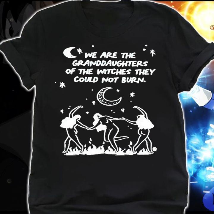We are the granddaughters of the witches they could not burn T-shirt shirt