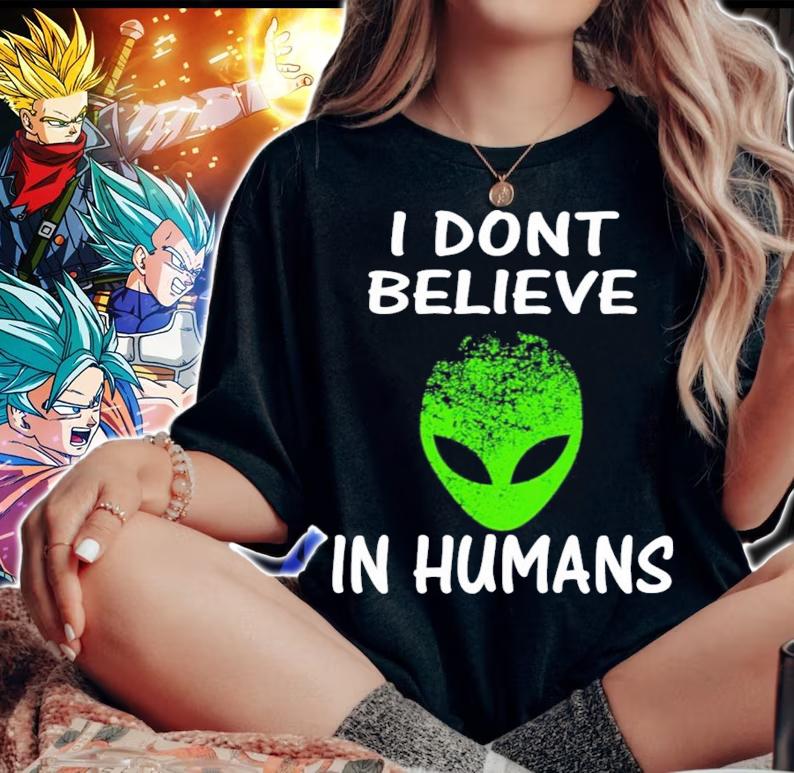 Alien I Dont Believe In Humans shirt woman shirt