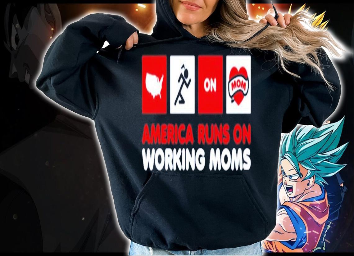 America runs on working moms shirt hoodie