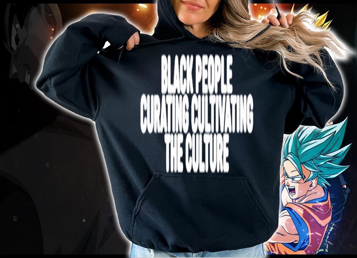 Black people curating cultivating the culture shirt hoodie