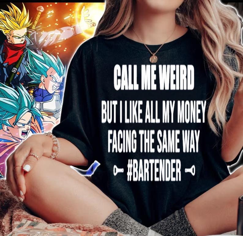 Call me weird but i like all my money facing the same way shirt woman shirt