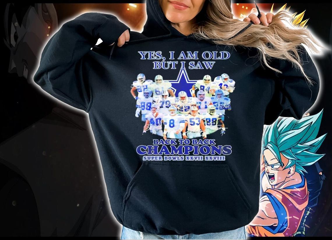 Dallas Cowboys yes I am old but I saw back to back Champions Super Bowls XXVII XXVIII shirt hoodie
