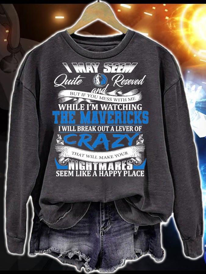 Dallas Mavericks I may seem quiet and reserved but if you mess with me while I'm watching the Mavericks shirt sweatshirt