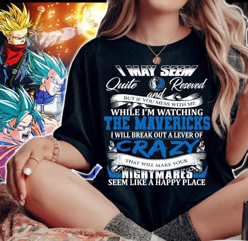 Dallas Mavericks I may seem quiet and reserved but if you mess with me while I'm watching the Mavericks shirt woman shirt