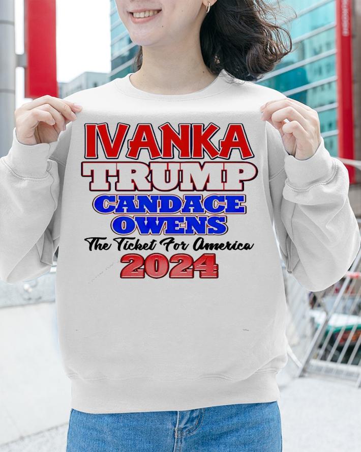 Ivanka Trump Candace Owens the ticket for America 2024 shirt sweatshirt