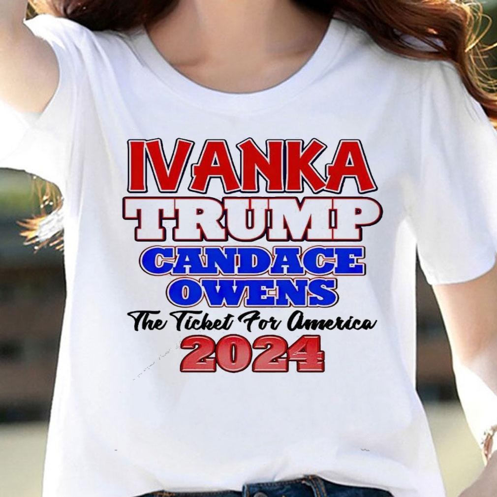 Ivanka Trump Candace Owens the ticket for America 2024 shirt woman shirt