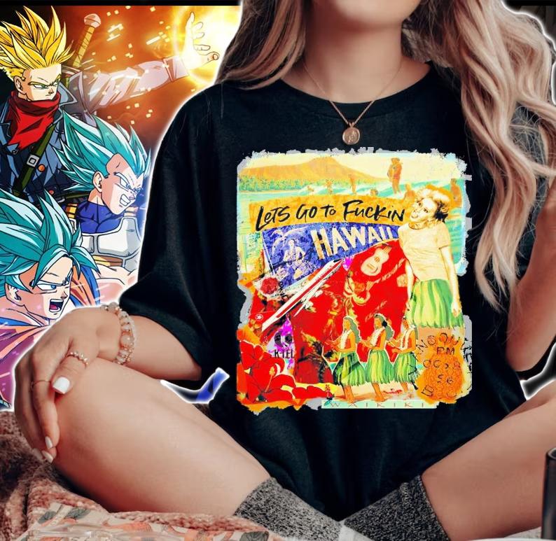 Let's go to fuckin Hawaii shirt woman shirt