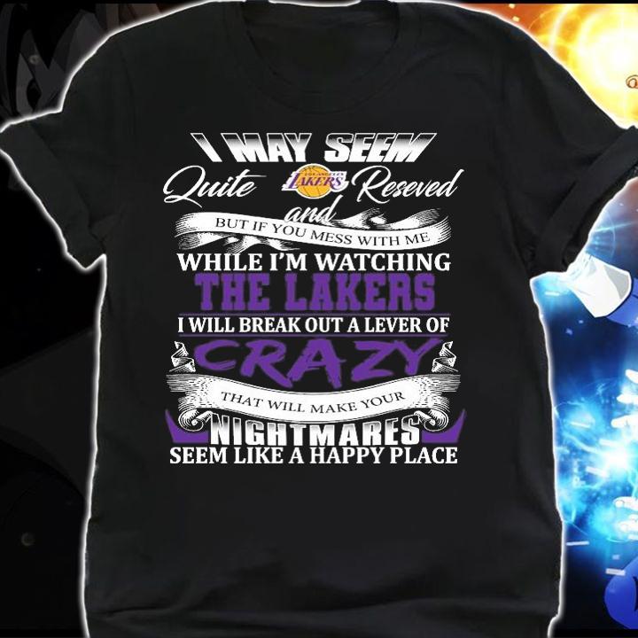 Los Angeles Lakers I may seem quiet and reserved but if you mess with me while I'm watching the Lakers shirt shirt