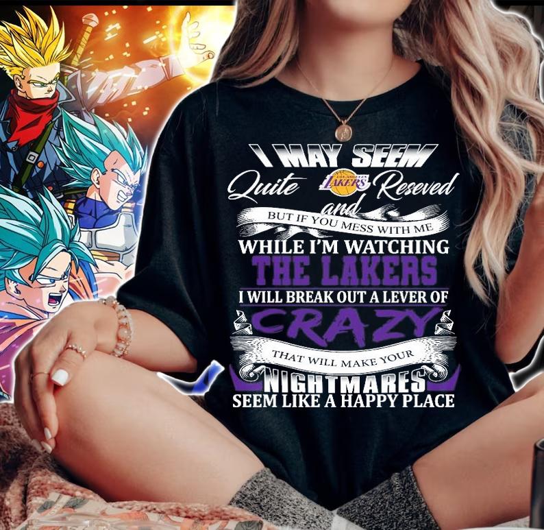 Los Angeles Lakers I may seem quiet and reserved but if you mess with me while I'm watching the Lakers shirt woman shirt