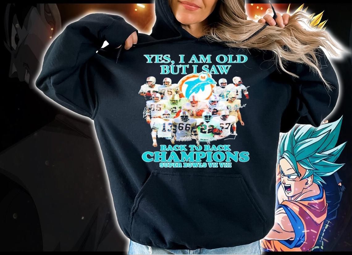 Miami Dolphins Yes I am old but I saw back to back Champions Super Bowls VII VIII shirt hoodie