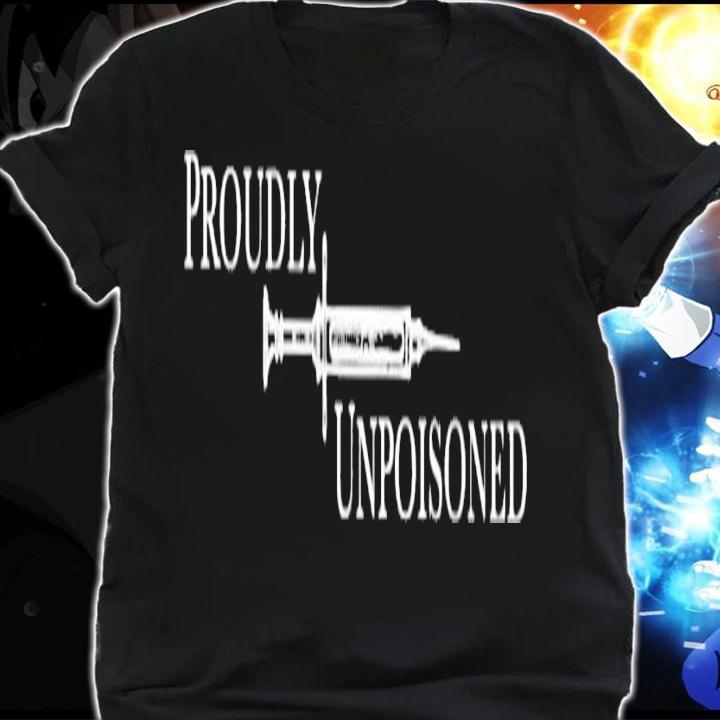 Proudly unpoisoned shirt, sweater hoodie and long sleeve tee shirt