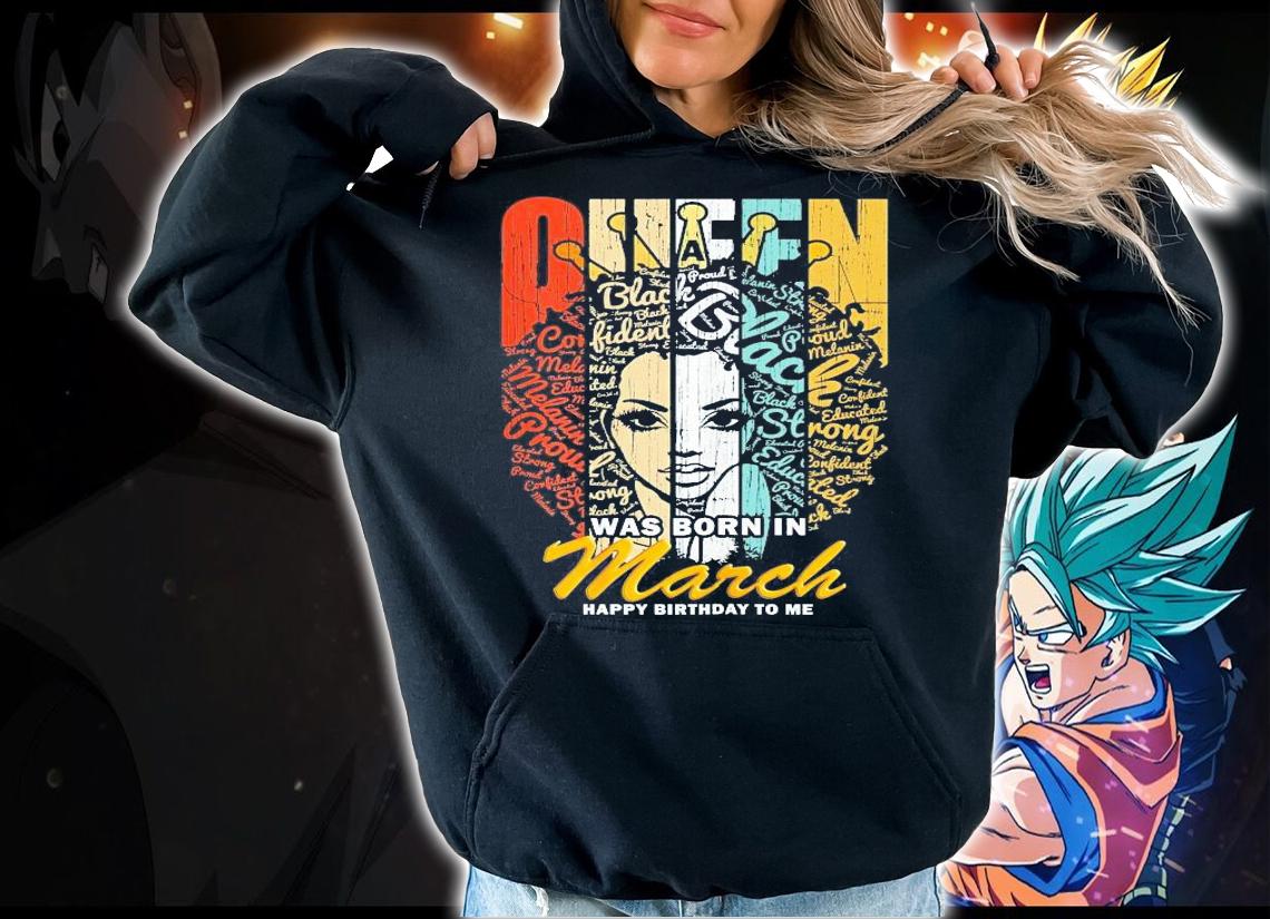 Queen was born in March Happy Birthday to me shirt hoodie