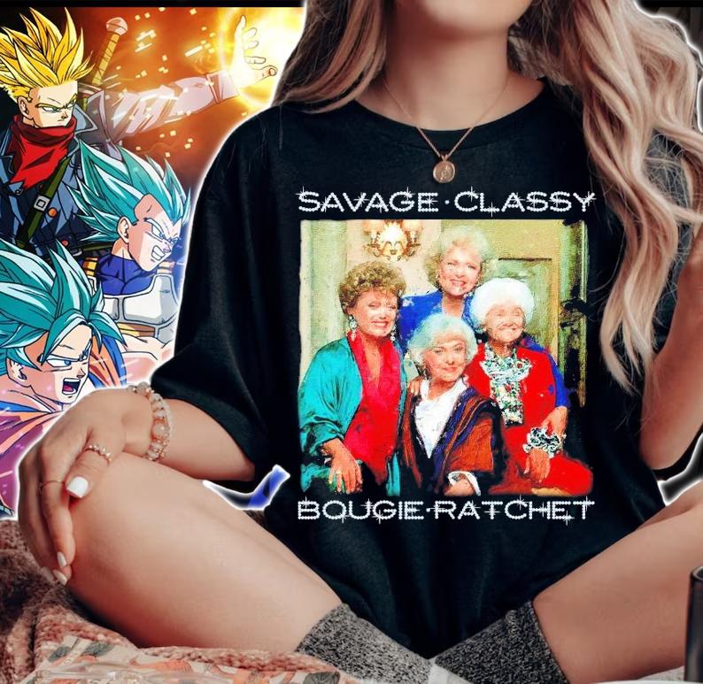 The Golden Girls Savage Classy Bougie Ratchet shirt woman shirt