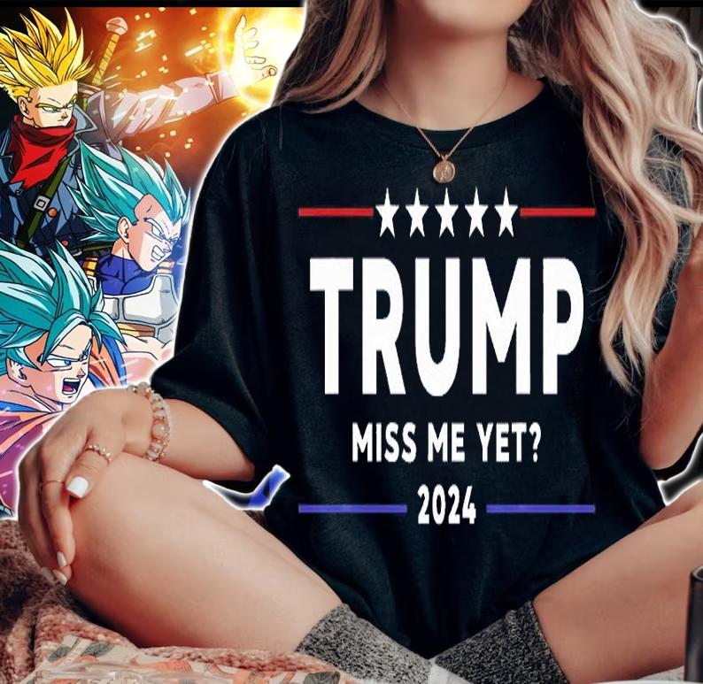 Trump Miss Me Yet 2024 T-shirt woman shirt