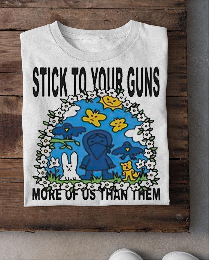 Stick to your guns more of US than them T-shirt shirt