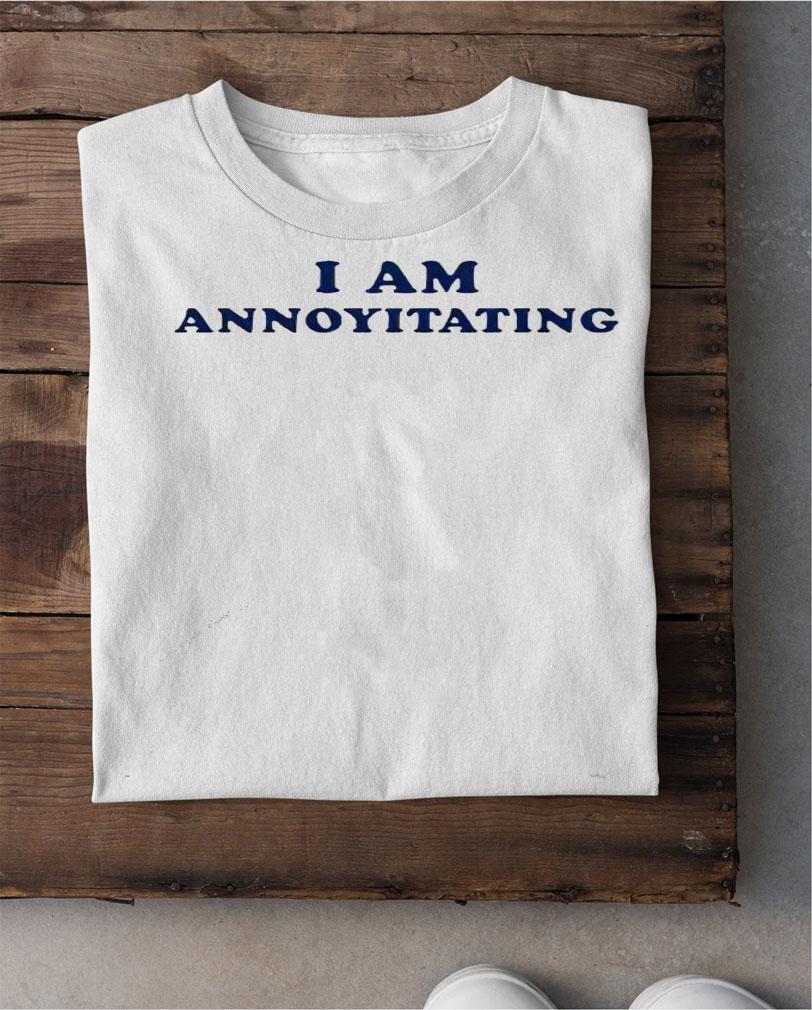 I am Annoyitating shirt, hoodie, sweatshirt shirt