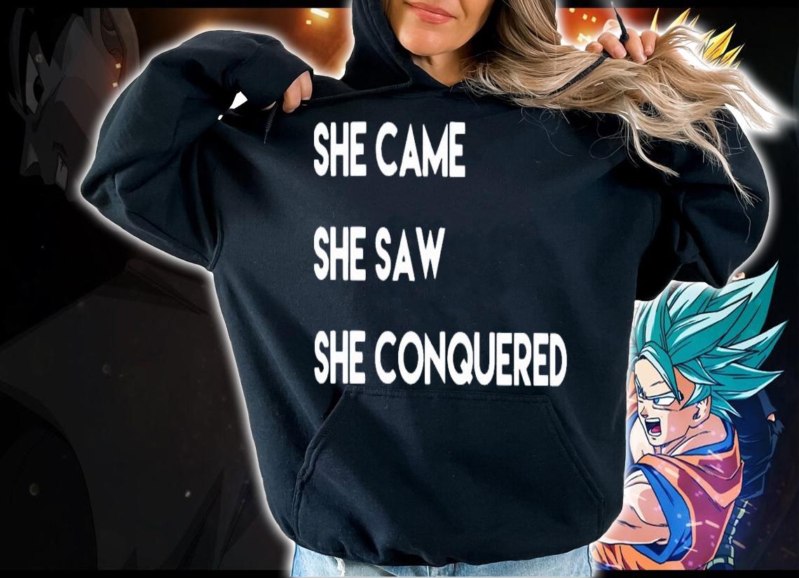 She came she saw she conquered shirt hoodie