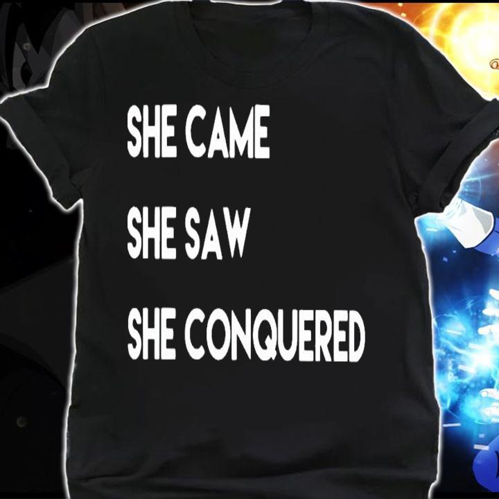 She came she saw she conquered shirt shirt