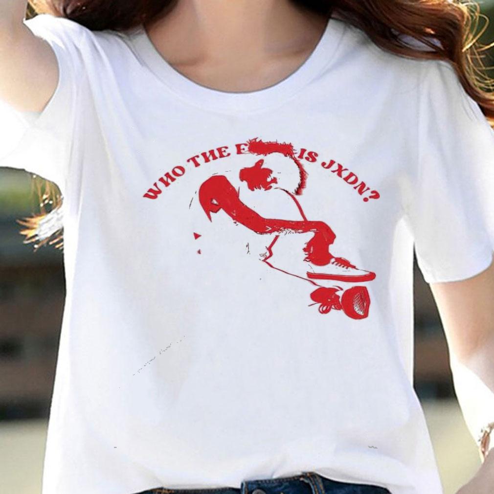 Who the fuck is Jxdn shirt woman shirt