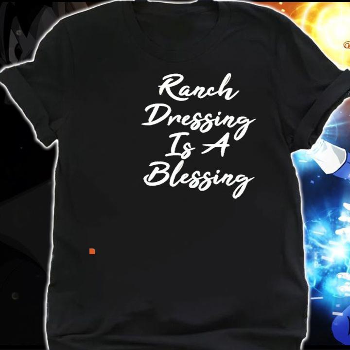 Ranch dressing is a blessing shirt T-shirt AT Fashion LLC shirt