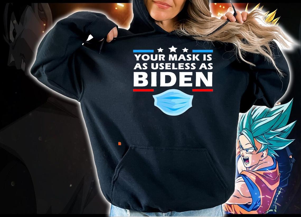 Your mask is as useless as Biden face mask new shirt hoodie