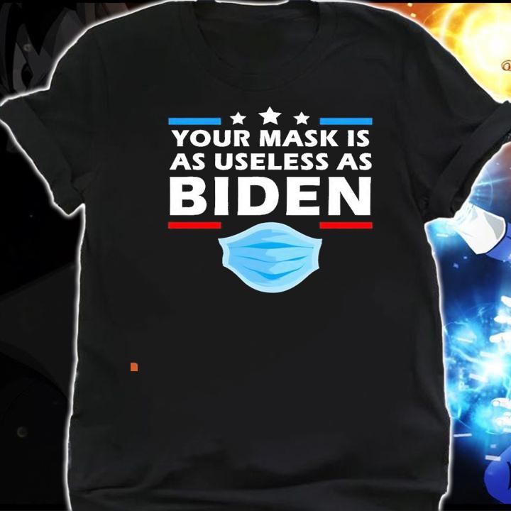 Your mask is as useless as Biden face mask new shirt shirt