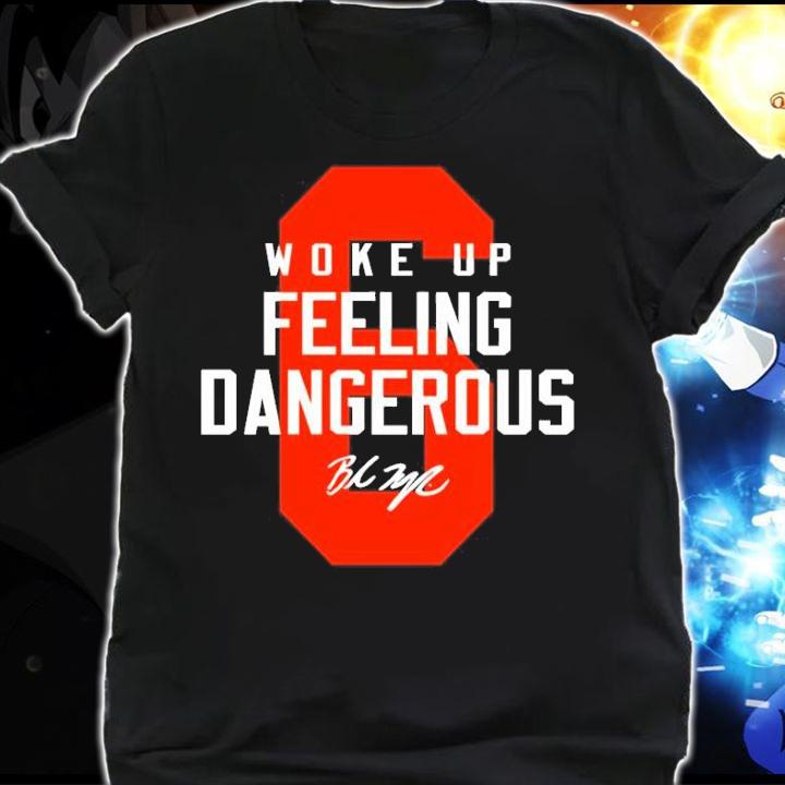 Baker Mayfield 6 woke up feeling dangerous signature shirt shirt