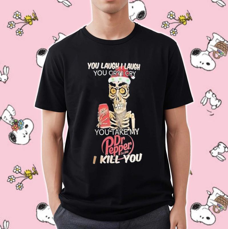 Hot You Take My Dr Pepper I Kill You Jeff Dunham Shirt