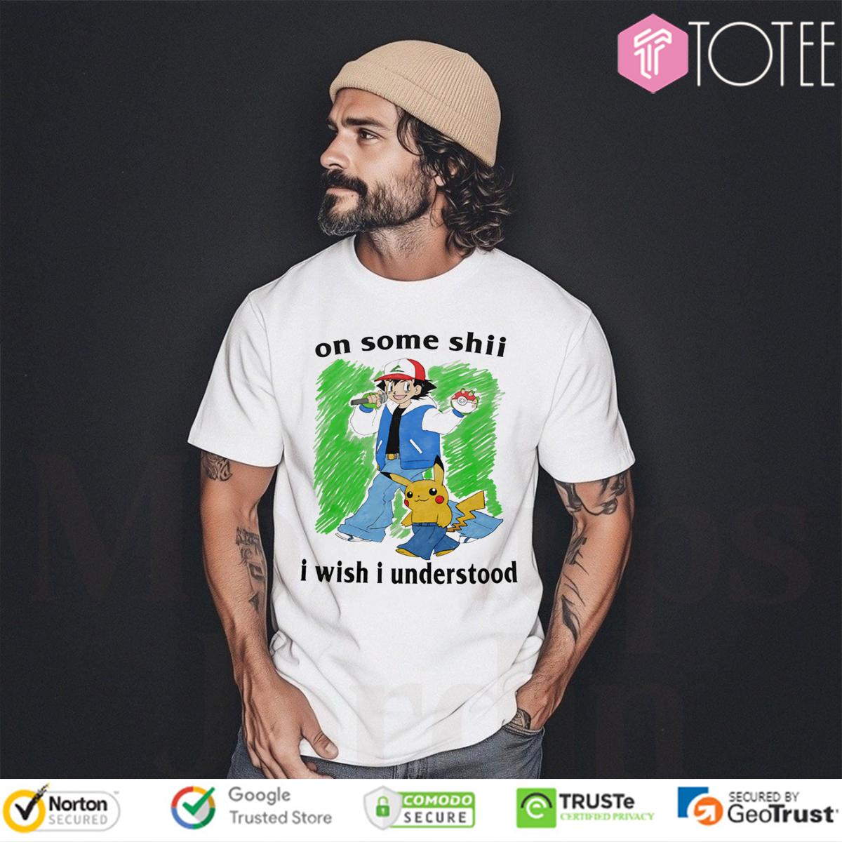 Pokémon Satoshi Pikachu On Some Shii I Wish I Understood Funny Anime Shirt