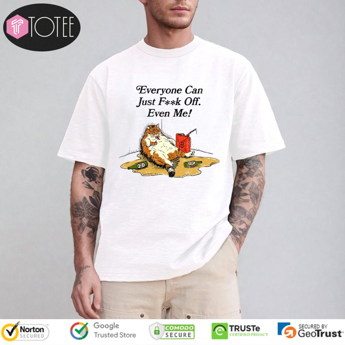 Cat Every Can Just Fuck Off Even Me Shirt 