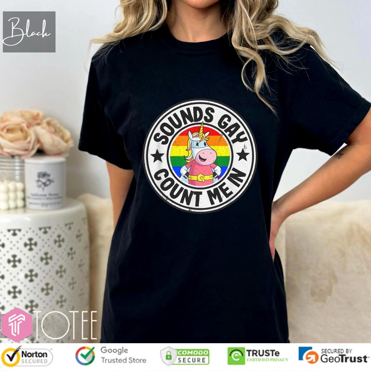 Sounds Gay, Count Me In! Unicorn Rainbow Shirt - Get Yours Now!