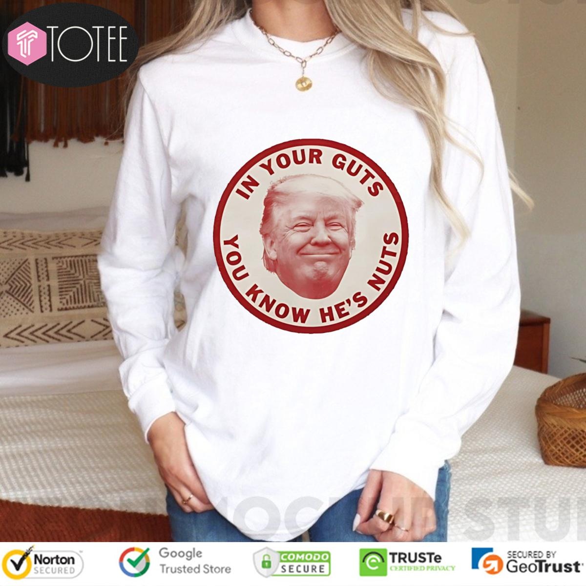 Donald Trump In Your Guts You Know Hes Nuts Long Sleeve
