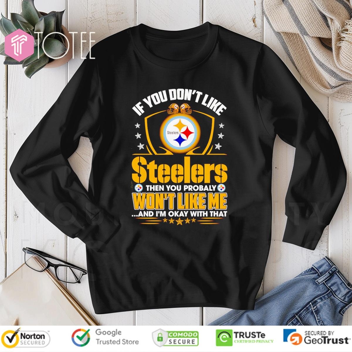 If You Dont Like Pittsburgh Steeler Then You Probably Wont Like Me Long Sleeve